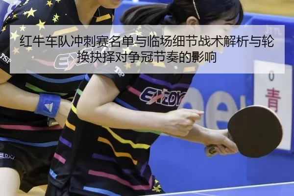 hong-niu-che-dui-chong-ci-sai-ming-dan-yu-lin-chang-xi-jie-zhan-shu-jie-xi-yu-lun-huan-jue-ze-dui-zheng-guan-jie-zou-de-2-699.jpg
